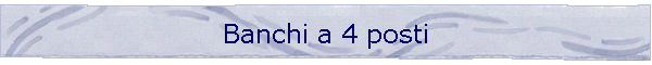 Banchi a 4 posti